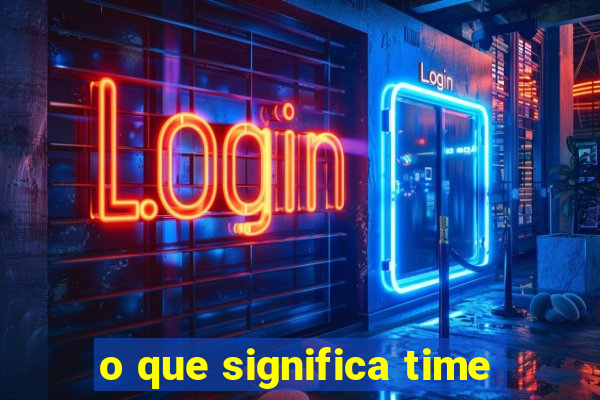 o que significa time